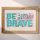 Full frame view of A bauhaus linocut print, the words "BE BRAVE"