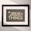 Matted frame view of A vintage linocut print, the words "BREAK THINGS" with a hammer